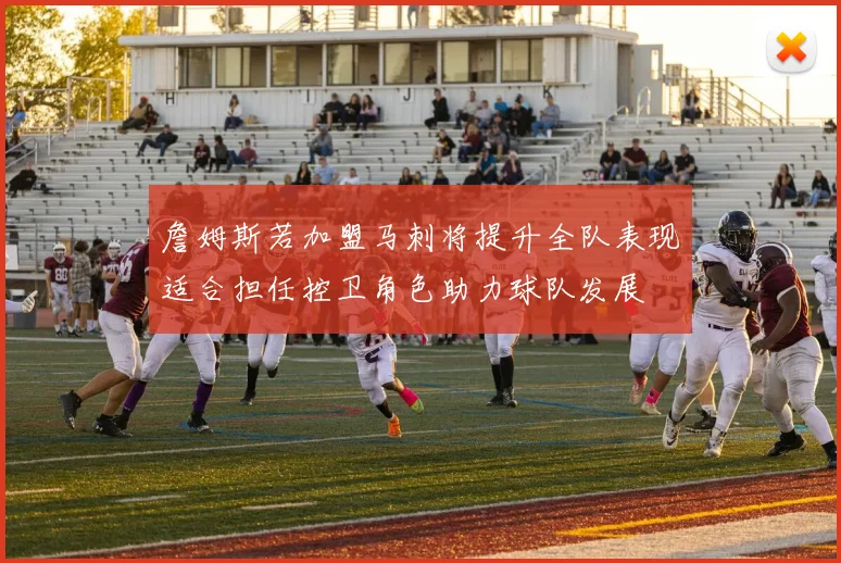 詹姆斯若加盟马刺将提升全队表现适合担任控卫角色助力球队发展