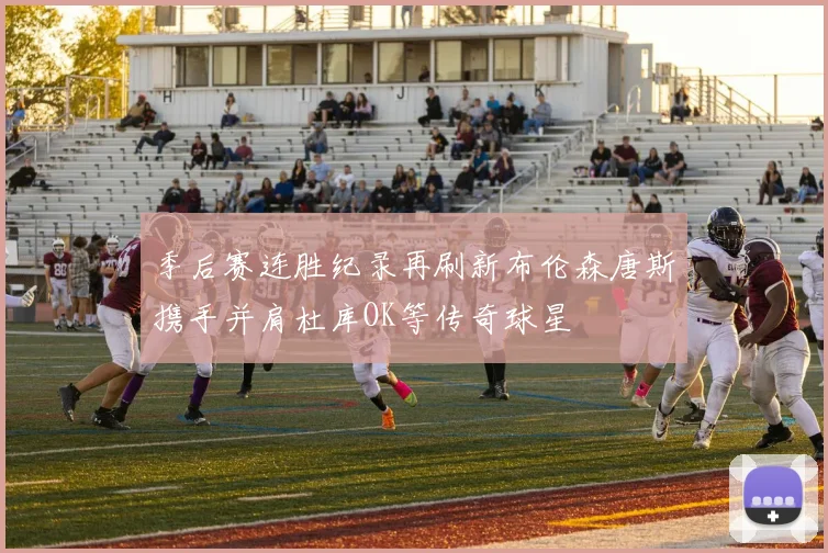 季后赛连胜纪录再刷新布伦森唐斯携手并肩杜库OK等传奇球星